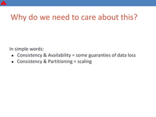In simple words:
● Consistency & Availability = some guaranties of data loss
● Consistency & Partitioning = scaling
Why do we need to care about this?
 