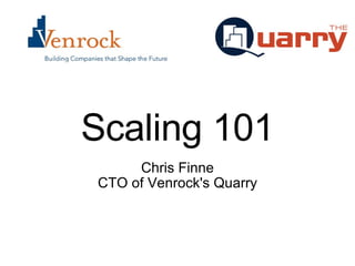 Scaling 101 Chris Finne CTO of Venrock's Quarry 
