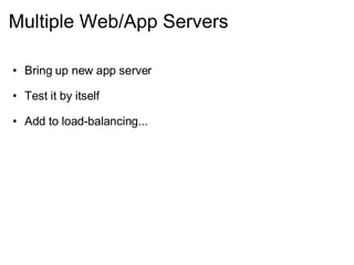 Multiple Web/App Servers Bring up new app server Test it by itself Add to load-balancing... 