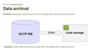 The pyramid. Real world example.
Data archival
Problem: Database performance and cost degrades with growing volumes.
Solution: Cold data moved to a long-term storage with a slow access.
 