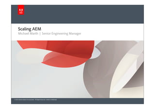 Scaling AEM
Michael Marth | Senior Engineering Manager

© 2012 Adobe Systems Incorporated. All Rights Reserved. Adobe Confidential.

 