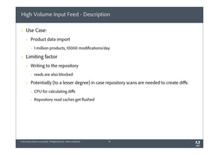 High Volume Input Feed - Description
§

Use Case:
§

Product data import
§

§

1 million products, 10000 modifications...