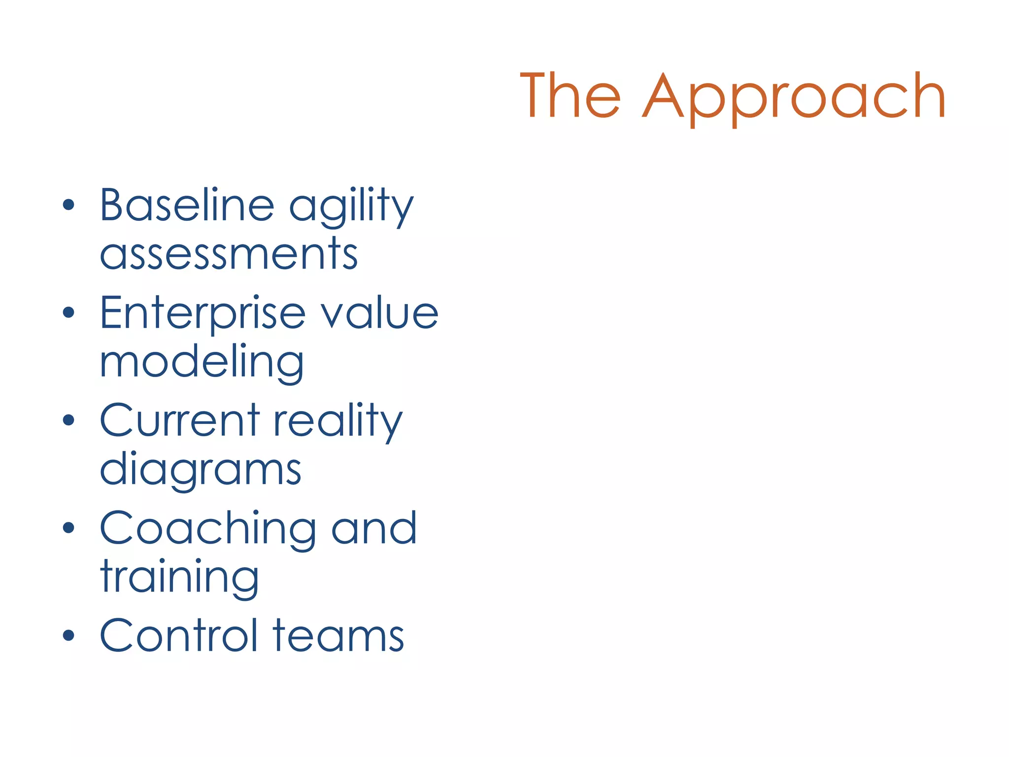 The ApproachBaseline agility assessmentsEnterprise value modelingCurrent reality diagramsCoaching and trainingControl teams