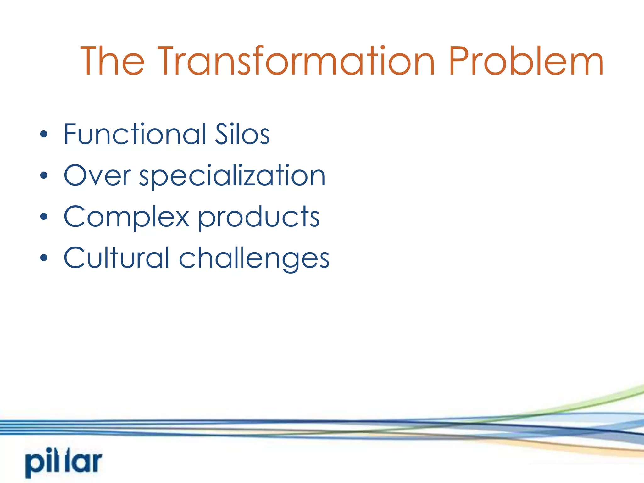 The Transformation ProblemFunctional SilosOver specializationComplex productsCultural challenges