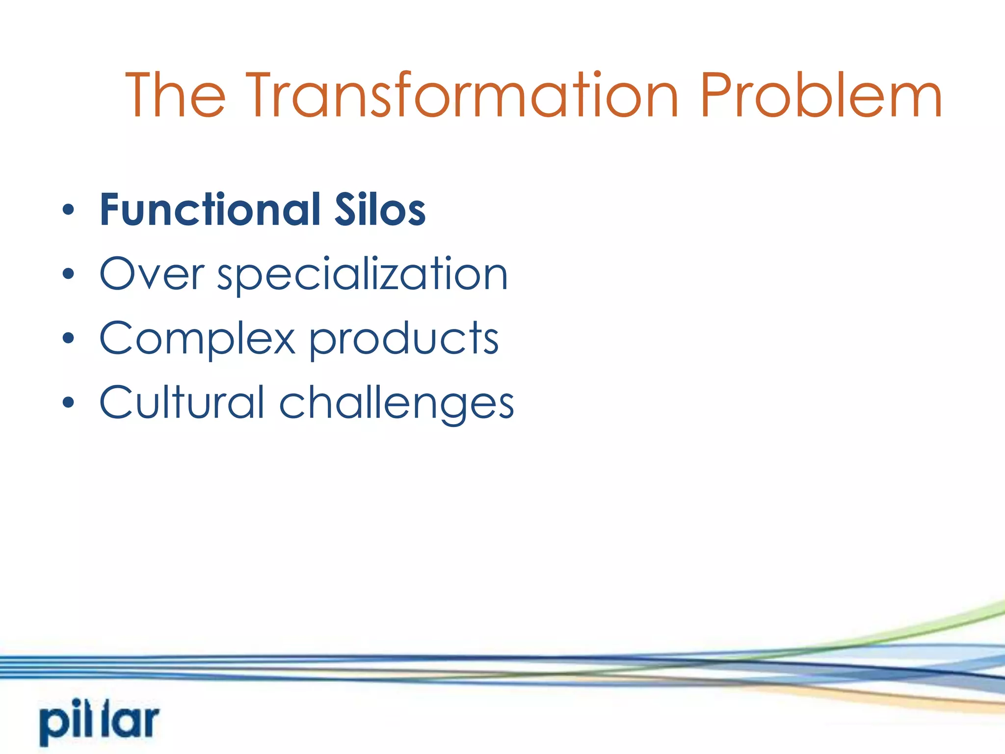 The Transformation ProblemFunctional SilosOver specializationComplex productsCultural challenges
