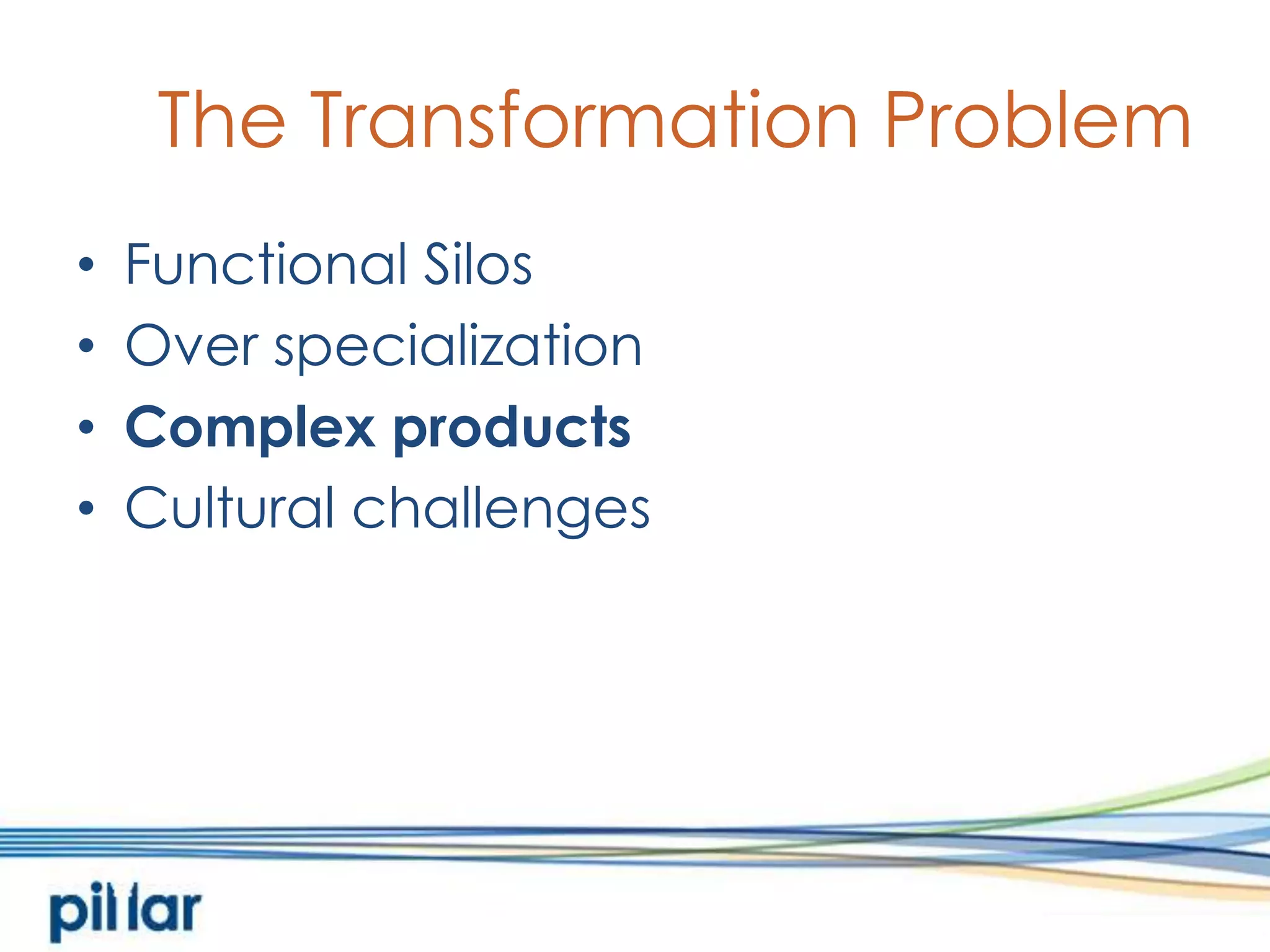 The Transformation ProblemFunctional SilosOver specializationComplex productsCultural challenges