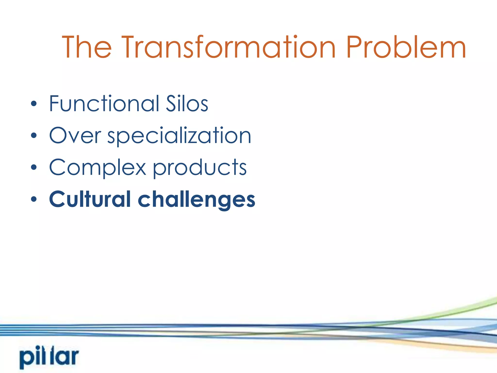 The Transformation ProblemFunctional SilosOver specializationComplex productsCultural challenges