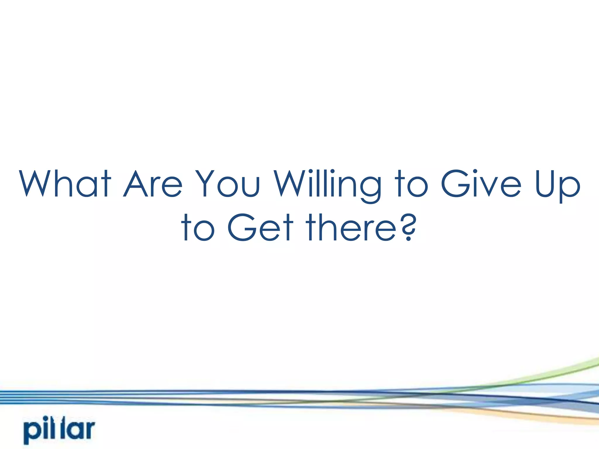 What Are You Willing to Give Up to Get there?