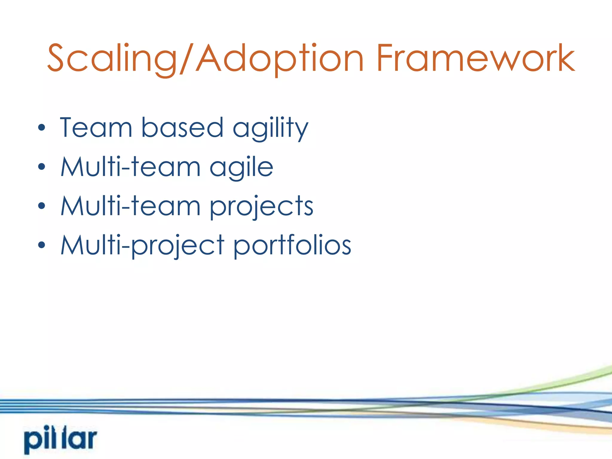 Scaling/Adoption FrameworkTeam based agilityMulti-team agileMulti-team projectsMulti-project portfolios