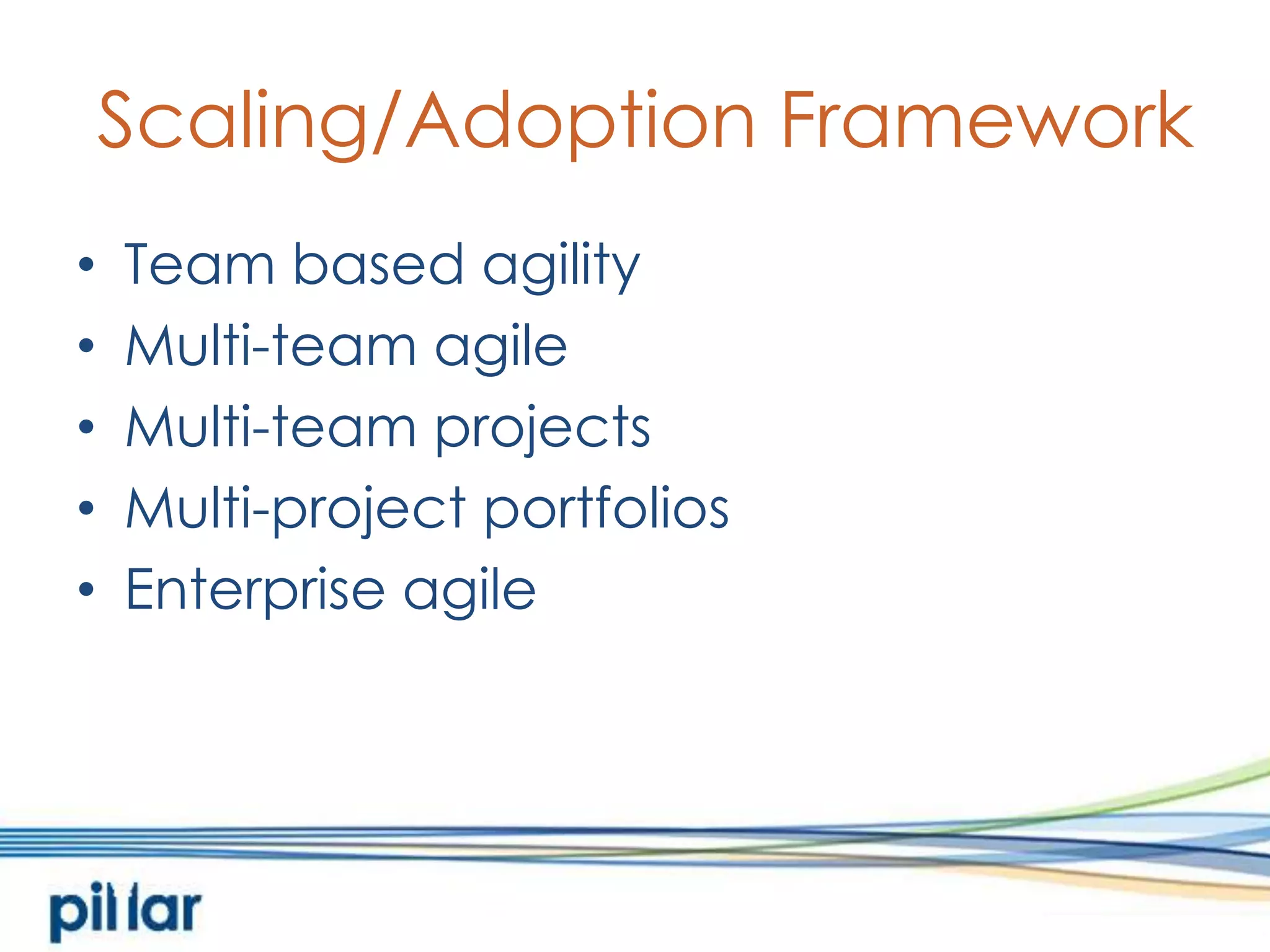 Scaling/Adoption FrameworkTeam based agilityMulti-team agileMulti-team projectsMulti-project portfoliosEnterprise agile