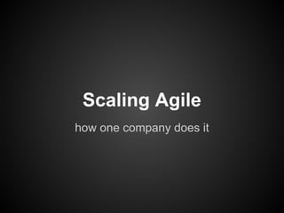 Scaling Agile
how one company does it
 