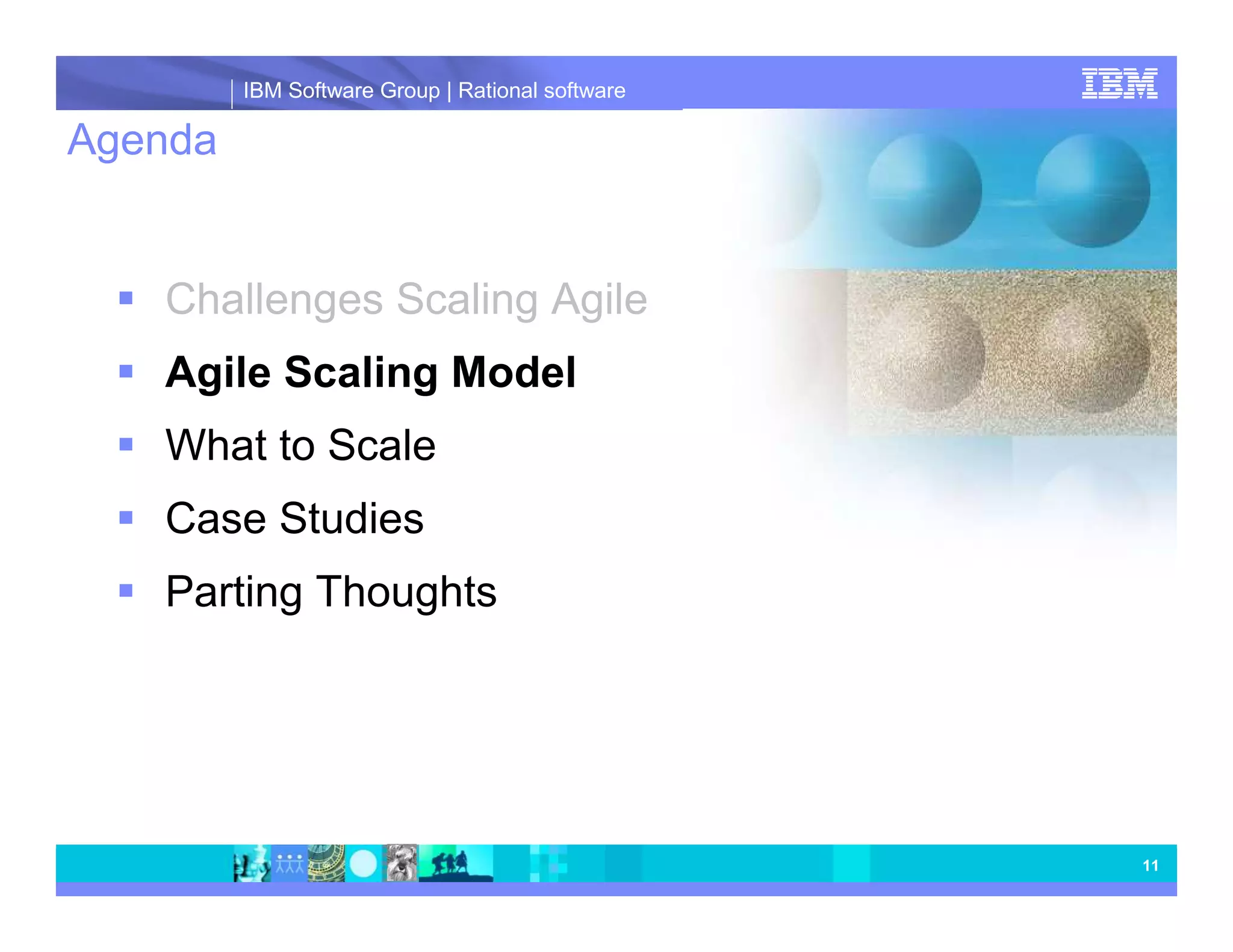 IBM Software Group | Rational software Agenda Challenges Scaling Agile Agile Scaling Model What to Scale Case Studies Parting Thoughts 11 
