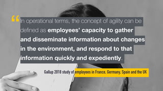 Gallup 2018 study of employees in France, Germany, Spain and the UK
“
10
In operational terms, the concept of agility can ...