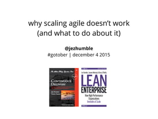 @jezhumble
#gotober | december 4 2015
why scaling agile doesn’t work
(and what to do about it)
 