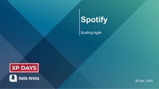 Spotify
Scaling Agile
30 Dec. 2020
 