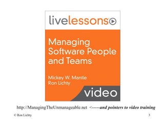 © Ron Lichty 3
http://ManagingTheUnmanageable.net <-----and pointers to video training
 