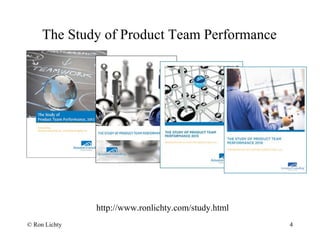The Study of Product Team Performance
http://www.ronlichty.com/study.html
4© Ron Lichty
 