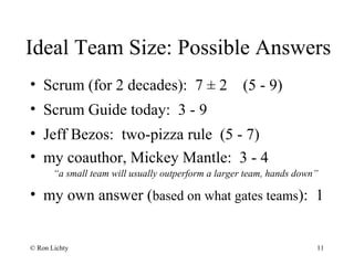 Ideal Team Size: Possible Answers
• Scrum (for 2 decades): 7 ± 2 (5 - 9)
• Scrum Guide today: 3 - 9
• Jeff Bezos: two-pizz...