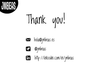 Thank you!
hola@jmbeas.es
@jmbeas
http://linkedin.com/in/jmbeas
 