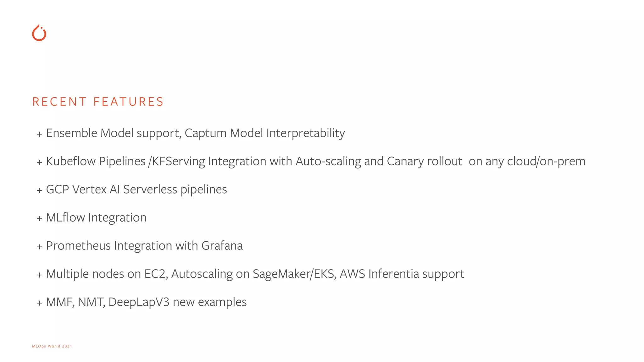MLOps World 2021 RECENT FEATURES + Ensemble Model support, Captum Model Interpretability + Kubeflow Pipelines /KFServing Integration with Auto-scaling and Canary rollout on any cloud/on-prem   + GCP Vertex AI Serverless pipelines + MLflow Integration + Prometheus Integration with Grafana + Multiple nodes on EC2, Autoscaling on SageMaker/EKS, AWS Inferentia support + MMF, NMT, DeepLapV3 new examples     