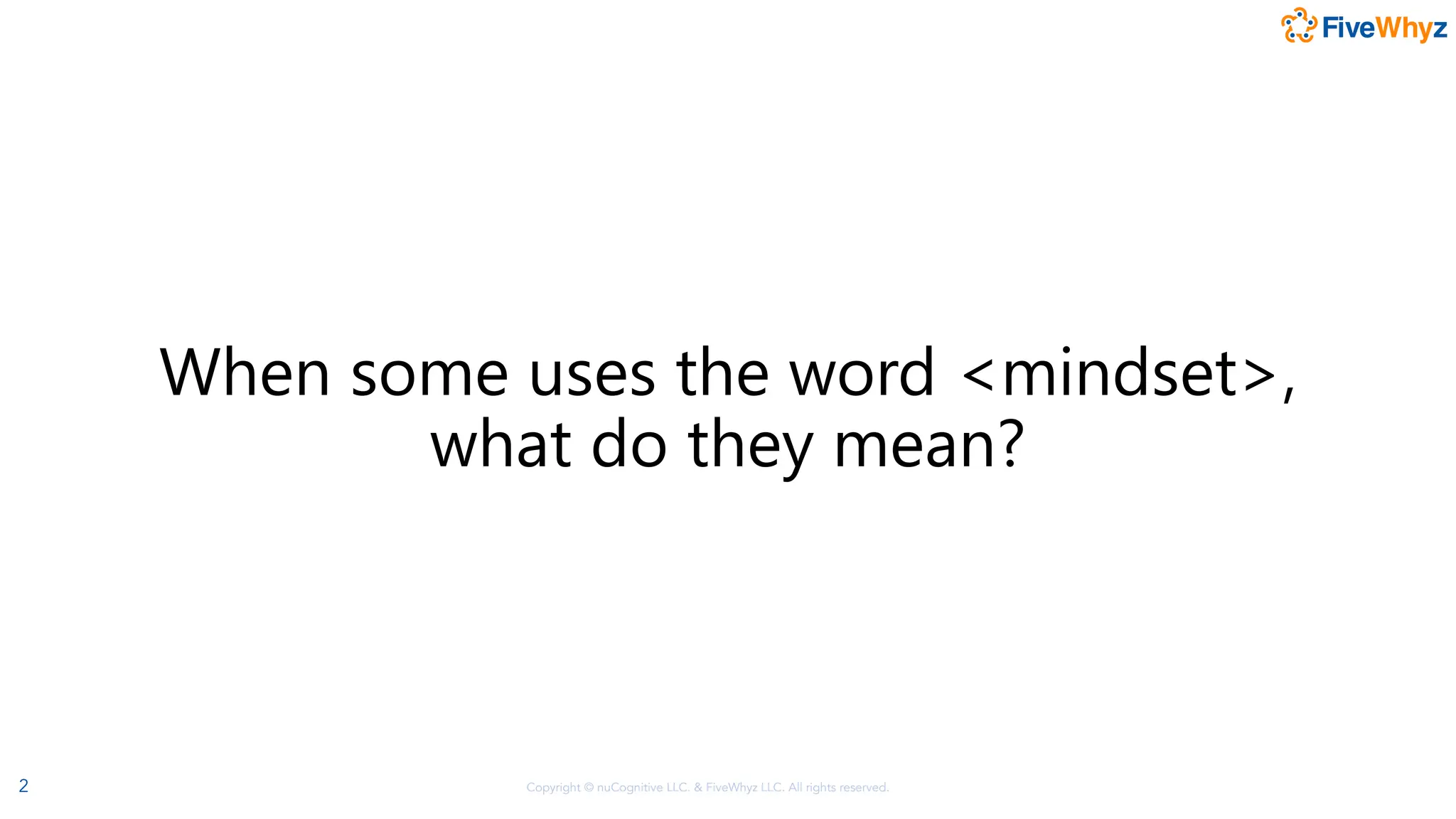 Copyright © nuCognitive LLC. & FiveWhyz LLC. All rights reserved.
When some uses the word <mindset>,
what do they mean?
2
 