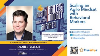 Copyright © nuCognitive LLC. & FiveWhyz LLC. All rights reserved.
Scaling an
Agile Mindset
with
Behavioral
Markers
Linkedin.com/in/danwalsh1115
dan@FiveWhyz.com
@danielwalsh
 