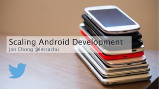 Scaling Android Development 
Jan Chong @lessachu 
 