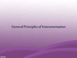 GeneralPrinciplesof Instrumentation
 