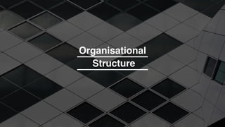 6
Organisational
Structure
 