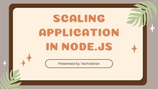 SCALING
APPLICATION
IN NODE.JS
Presented by Techvidvan
 