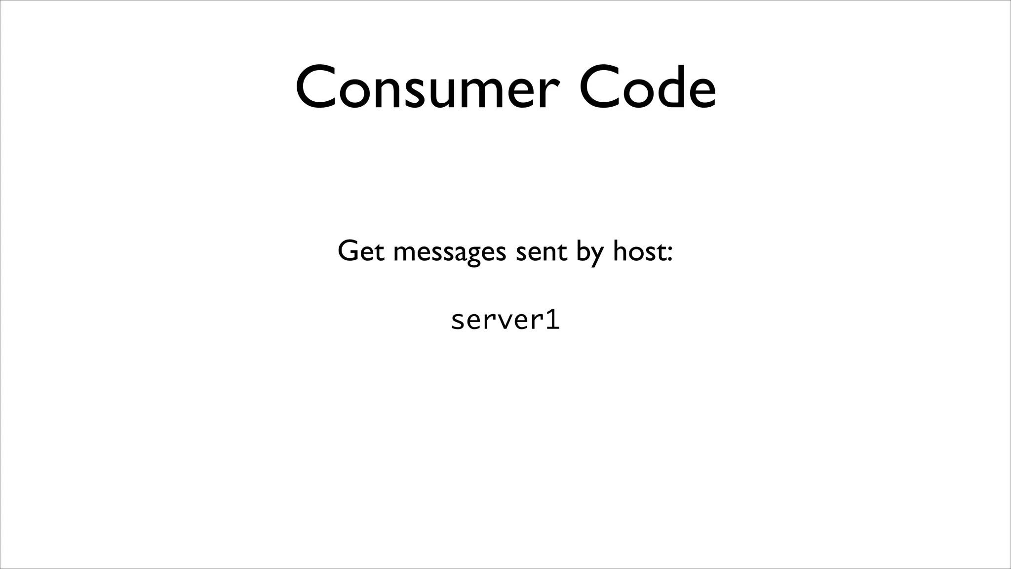 Consumer Code
Get messages sent by host:	

!

server1

 