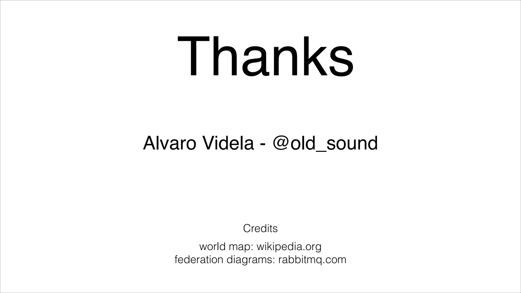 Thanks
Alvaro Videla - @old_sound

Credits
world map: wikipedia.org
federation diagrams: rabbitmq.com

 