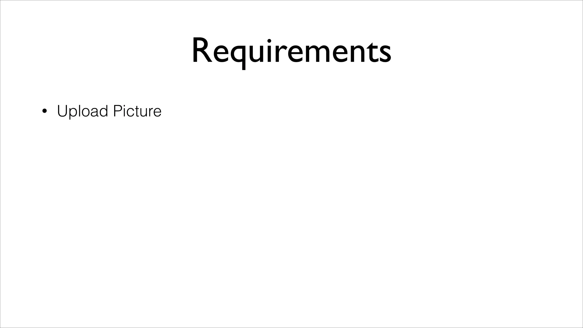 Requirements
•

Upload Picture

 