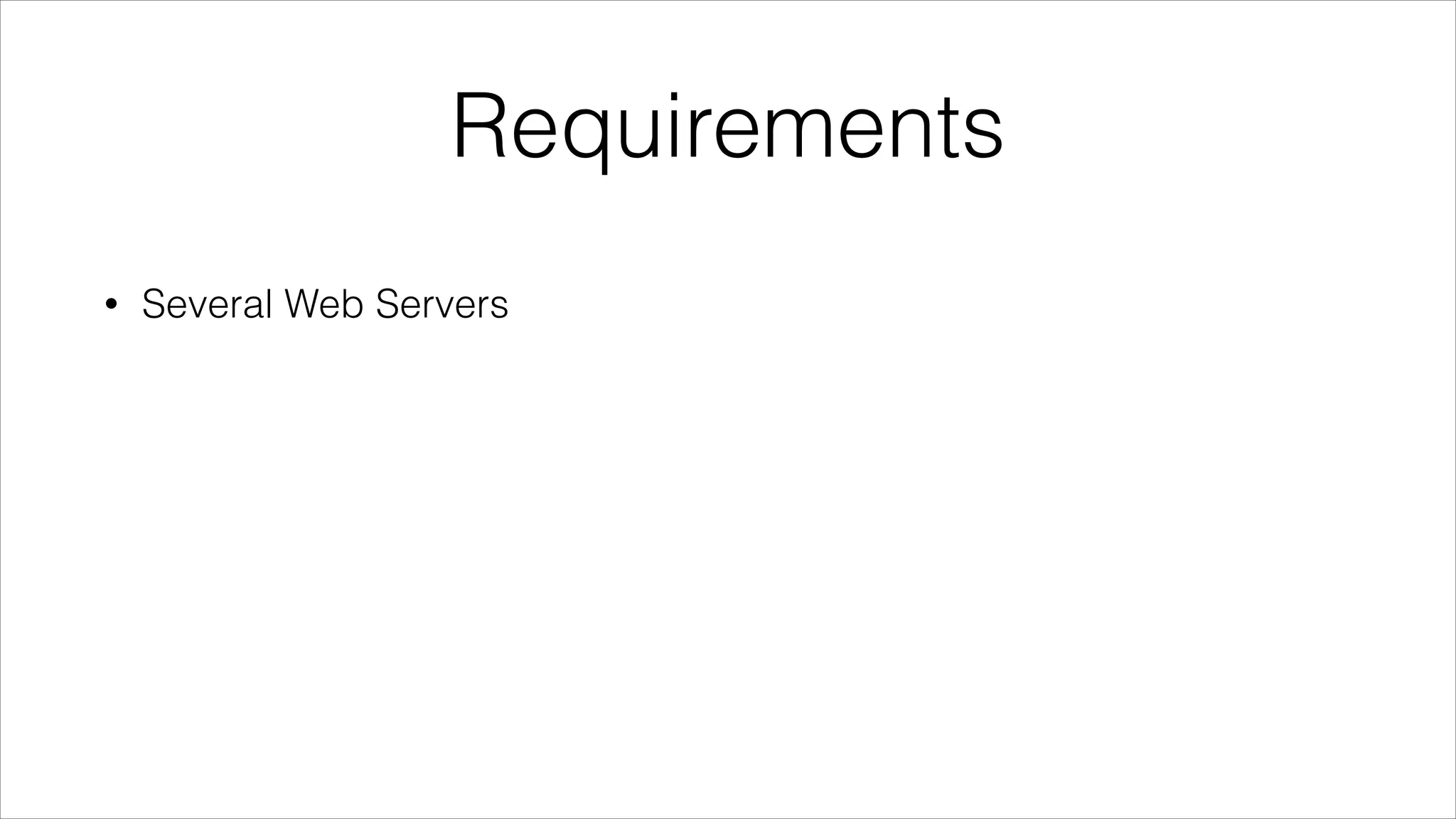 Requirements
•

Several Web Servers

 
