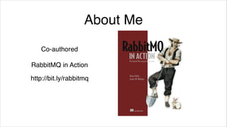 About Me
Co-authored!
!

RabbitMQ in Action!
http://bit.ly/rabbitmq

 