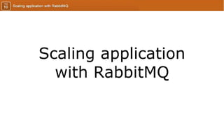 Scaling application
with RabbitMQ
 