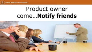 Product owner
come…Notify friends
 