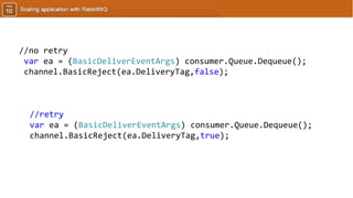 //no retry
var ea = (BasicDeliverEventArgs) consumer.Queue.Dequeue();
channel.BasicReject(ea.DeliveryTag,false);
//retry
var ea = (BasicDeliverEventArgs) consumer.Queue.Dequeue();
channel.BasicReject(ea.DeliveryTag,true);
 