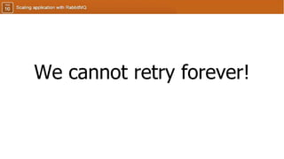 We cannot retry forever!
 