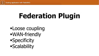 Federation Plugin
Loose coupling
WAN-friendly
Specificity
Scalability
 