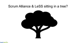 Scrum Alliance & LeSS sitting in a tree?