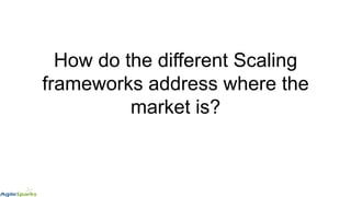 How do the different Scaling
frameworks address where the
market is?