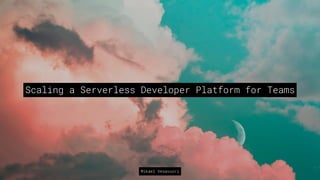 Scaling a Serverless Developer Platform for Teams
Mikael Vesavuori
 