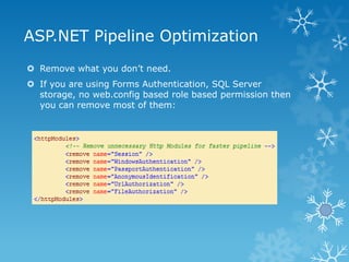 ASP.NET Pipeline Optimization
 Remove what you don‟t need.
 If you are using Forms Authentication, SQL Server
  storage,...