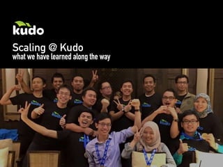 Scaling @ Kudo
what we have learned along the way
 