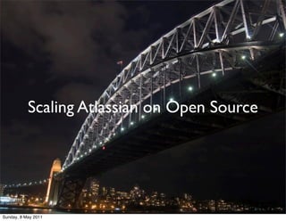 Scaling Atlassian on Open Source
          Scaling Atlassian   Open Source




Sunday, 8 May 2011
 