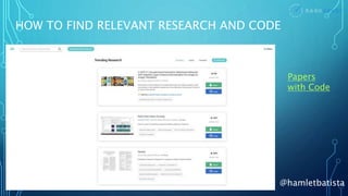 @hamletbatista
HOW TO FIND RELEVANT RESEARCH AND CODE
Papers
with Code
 