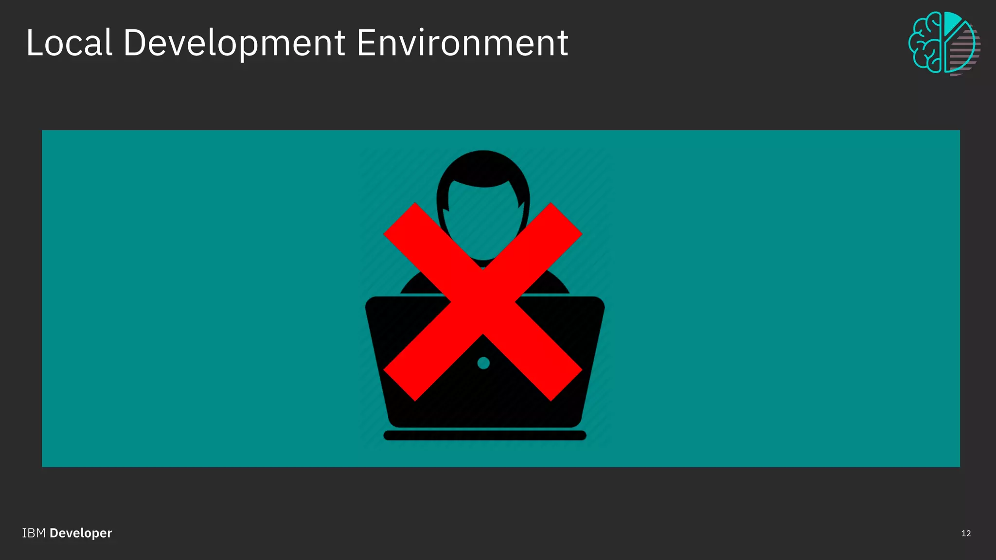 Local Development Environment
© 2018 IBM Corporation
12
 