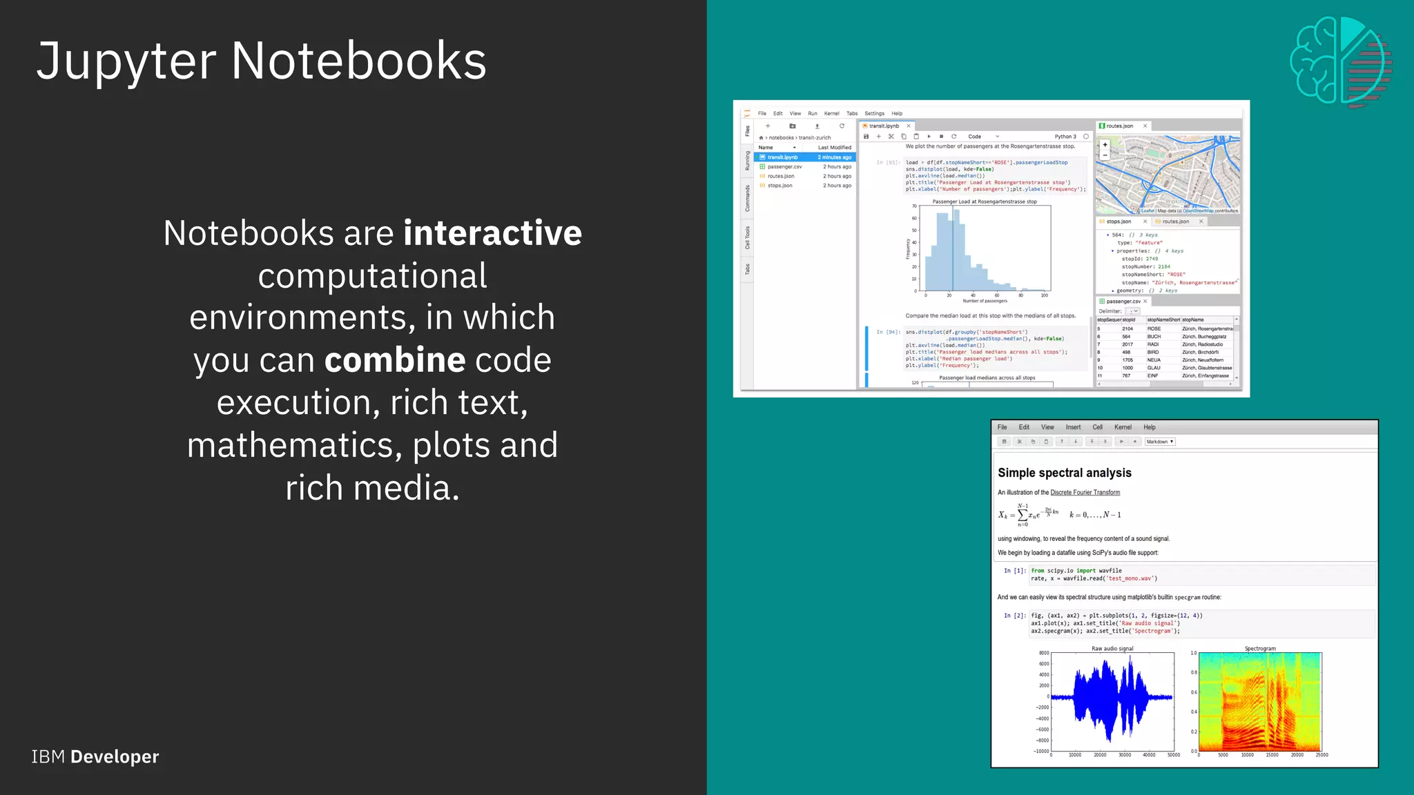 Jupyter Notebooks
© 2018 IBM Corporation
7
Notebooks are interactive
computational
environments, in which
you can combine code
execution, rich text,
mathematics, plots and
rich media.
 