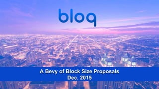 A Bevy of Block Size Proposals
Dec. 2015
 